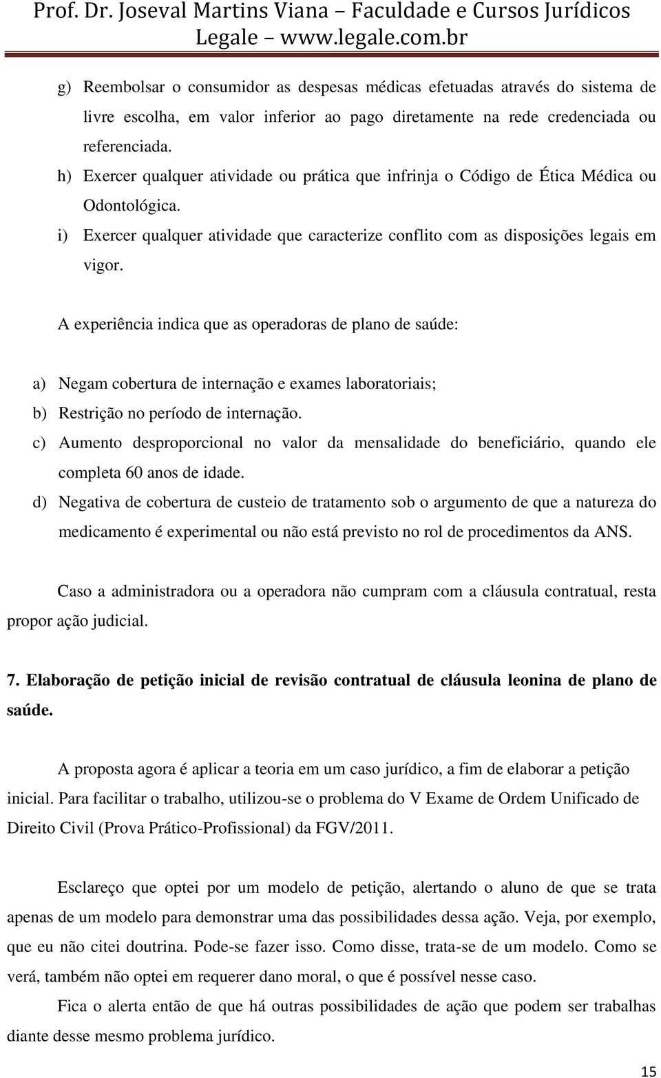 A experiência indica que as operadoras de plano de saúde: a) Negam cobertura de internação e exames laboratoriais; b) Restrição no período de internação.