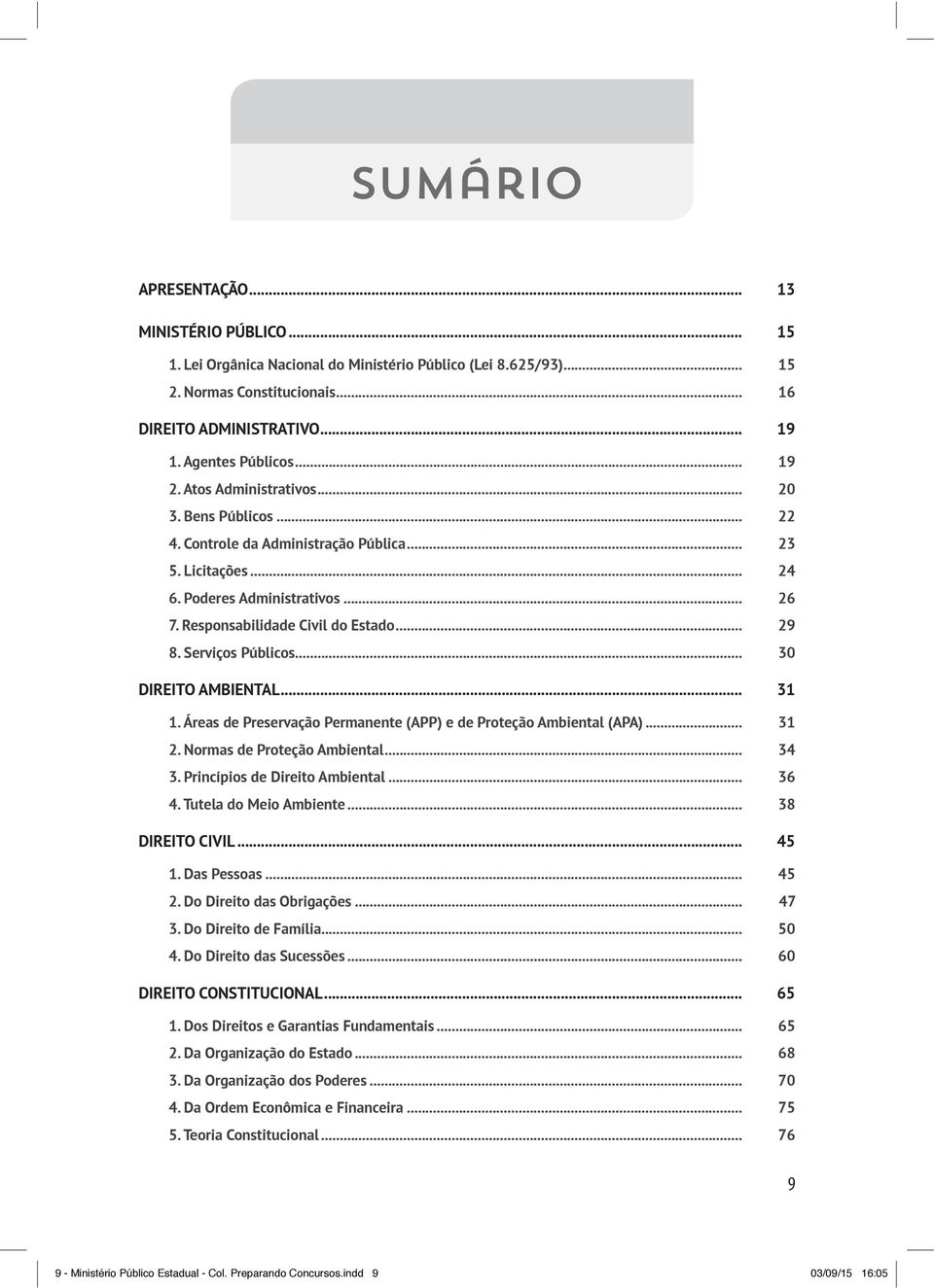 Responsabilidade Civil do Estado... 29 8. Serviços Públicos... 30 DIREITO AMBIENTAL... 31 1. Áreas de Preservação Permanente (APP) e de Proteção Ambiental (APA)... 31 2. Normas de Proteção Ambiental.