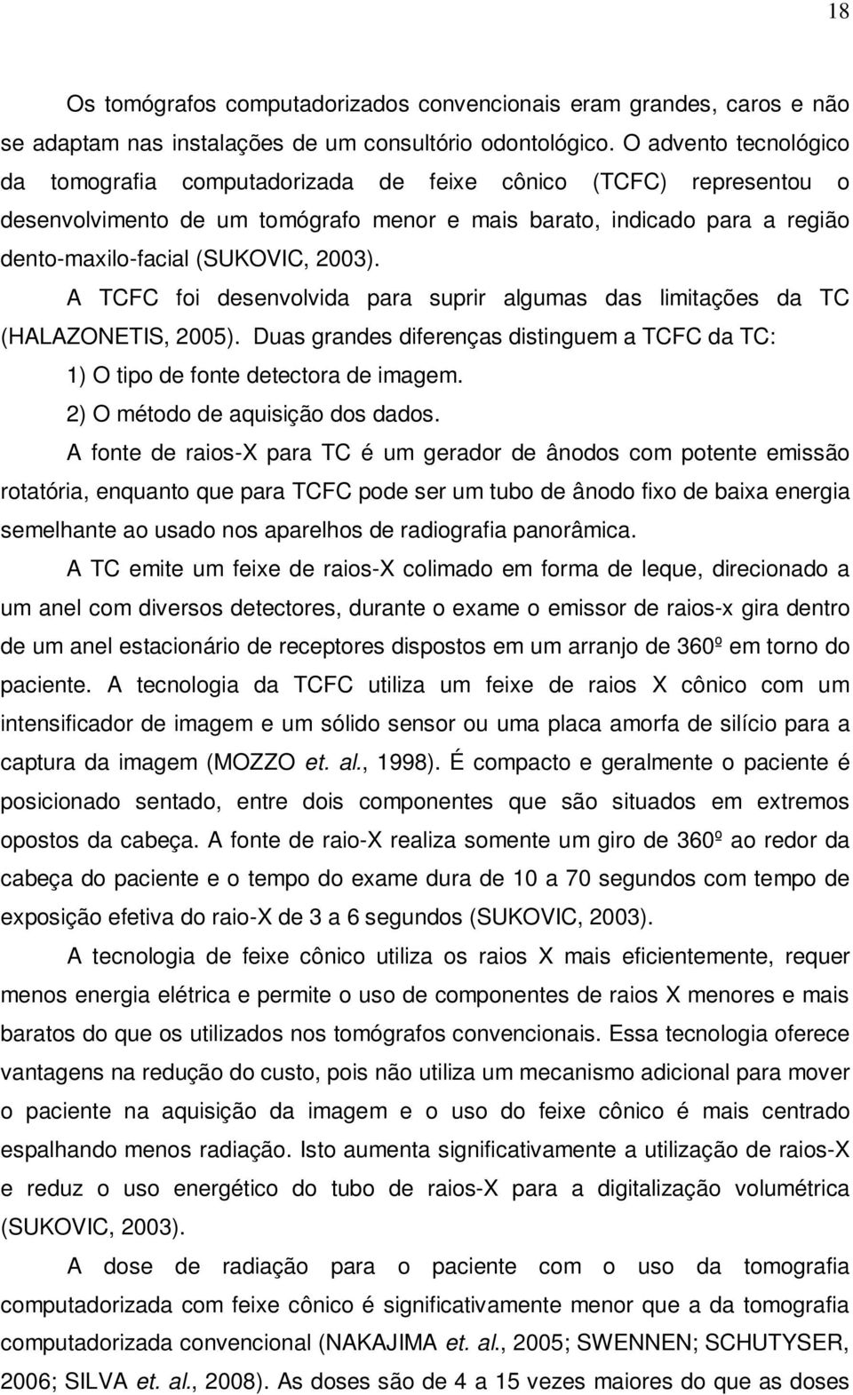 2003). A TCFC foi desenvolvida para suprir algumas das limitações da TC (HALAZONETIS, 2005). Duas grandes diferenças distinguem a TCFC da TC: 1) O tipo de fonte detectora de imagem.