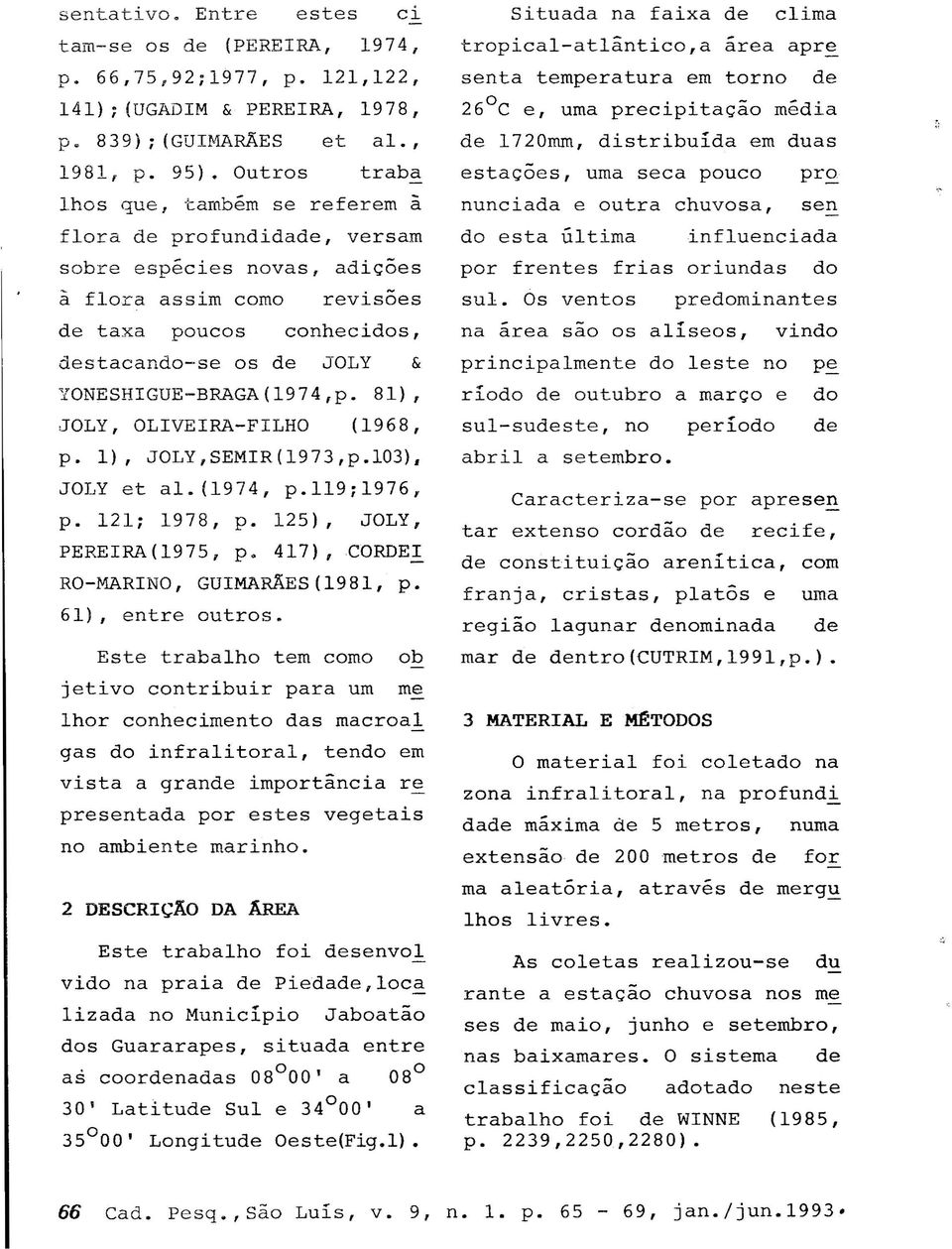 YONESHIGUE-BRAGA(1974,p. 81), JOLY, OLIVEIRA-FILHO (1968, p. 1), JOLY,SEMIR(1973,p.l03), JOLY et al.(1974, p.119;1976, p. 121; 1978, p. 125), JOLY, PERElRA(1975, p.