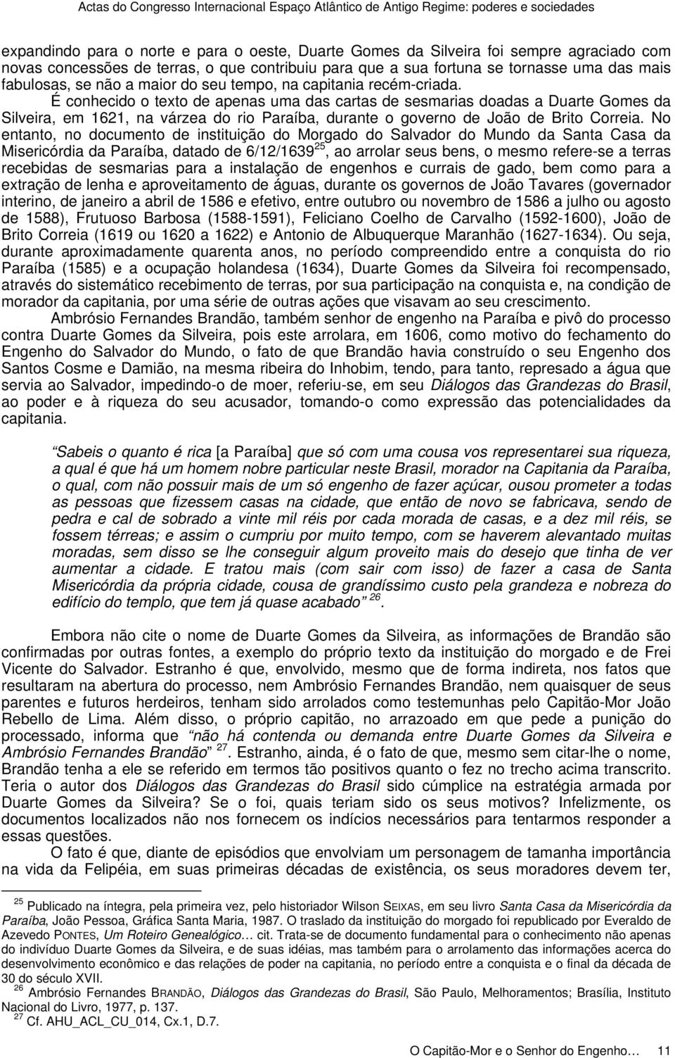 É conhecido o texto de apenas uma das cartas de sesmarias doadas a Duarte Gomes da Silveira, em 1621, na várzea do rio Paraíba, durante o governo de João de Brito Correia.