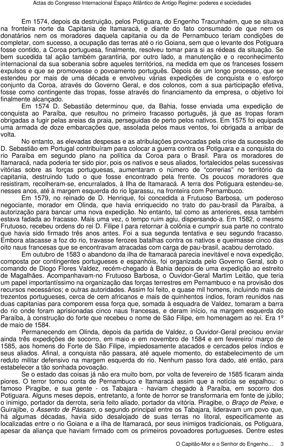 até o rio Goiana, sem que o levante dos Potiguara fosse contido, a Coroa portuguesa, finalmente, resolveu tomar para si as rédeas da situação.