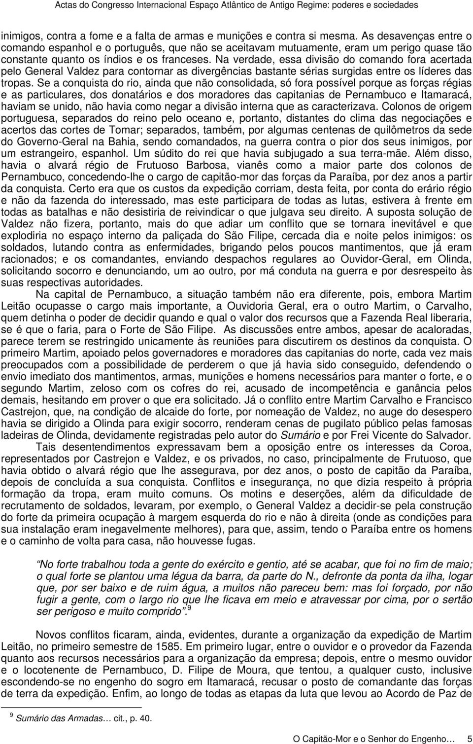 Na verdade, essa divisão do comando fora acertada pelo General Valdez para contornar as divergências bastante sérias surgidas entre os líderes das tropas.