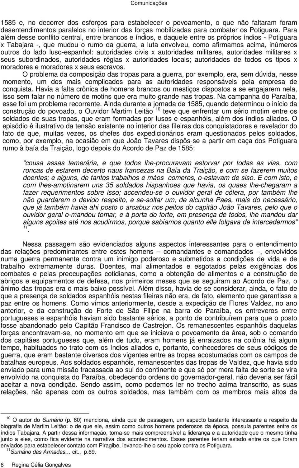 outros do lado luso-espanhol: autoridades civis x autoridades militares, autoridades militares x seus subordinados, autoridades régias x autoridades locais; autoridades de todos os tipos x moradores