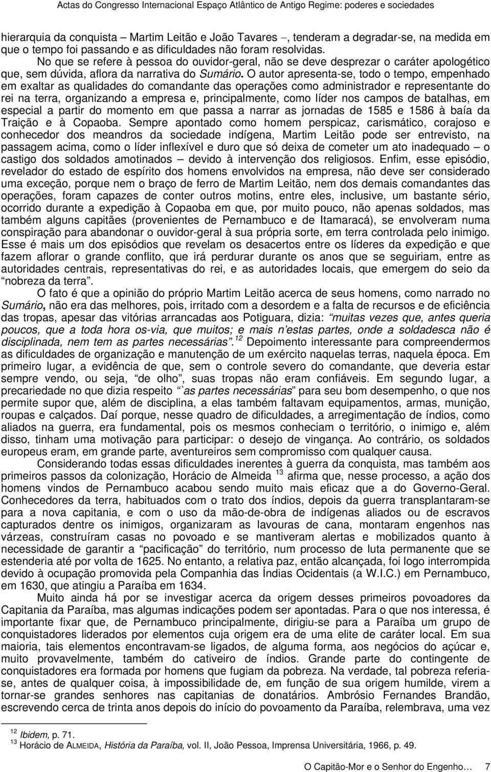 O autor apresenta-se, todo o tempo, empenhado em exaltar as qualidades do comandante das operações como administrador e representante do rei na terra, organizando a empresa e, principalmente, como