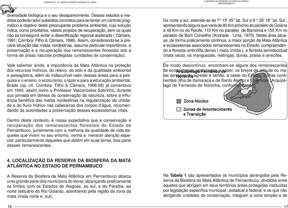 projetos de recuperação, sem os quais não se conseguirá evitar a desertificação regional acelerada ( Câmara, 1991; Coimbra- Filho & Câmara, 1996).