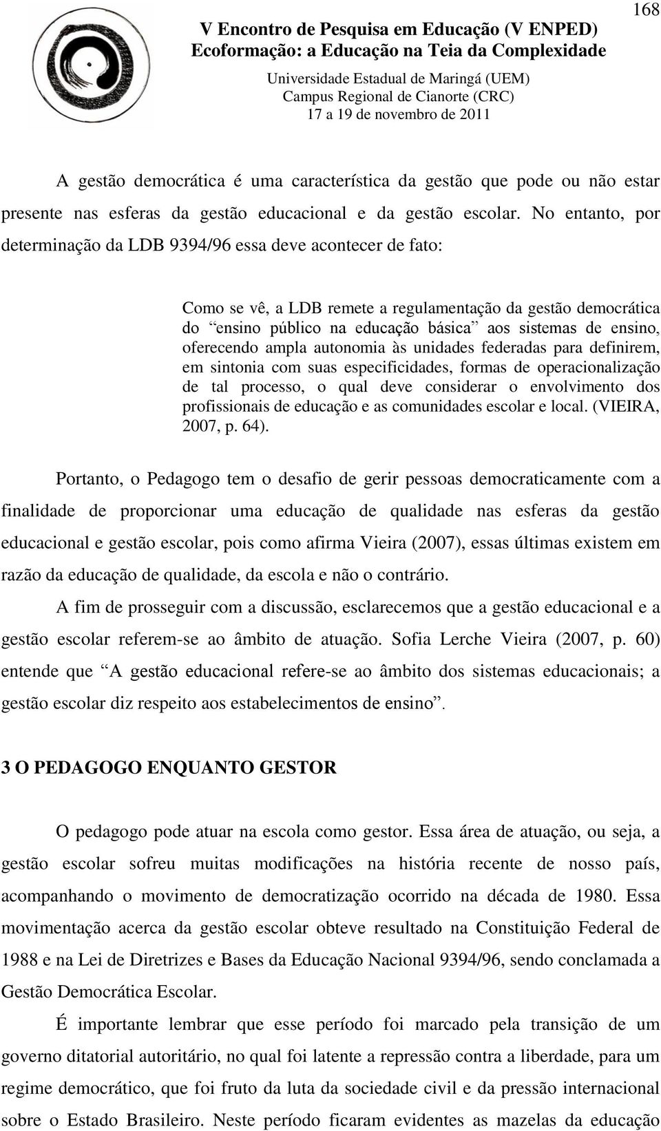 oferecendo ampla autonomia às unidades federadas para definirem, em sintonia com suas especificidades, formas de operacionalização de tal processo, o qual deve considerar o envolvimento dos