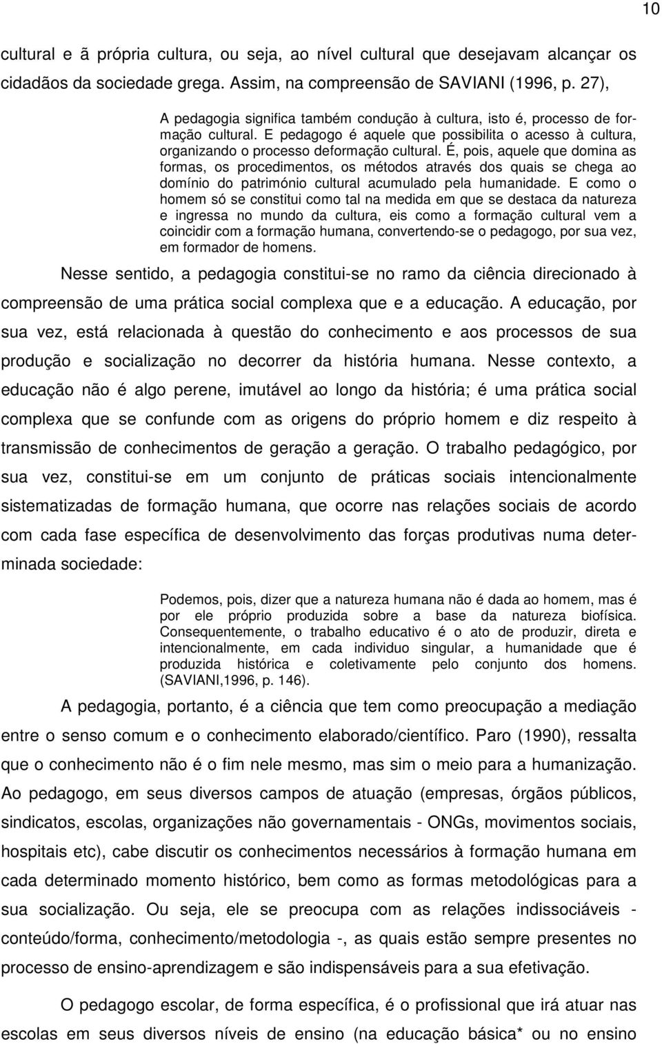 É, pois, aquele que domina as formas, os procedimentos, os métodos através dos quais se chega ao domínio do património cultural acumulado pela humanidade.