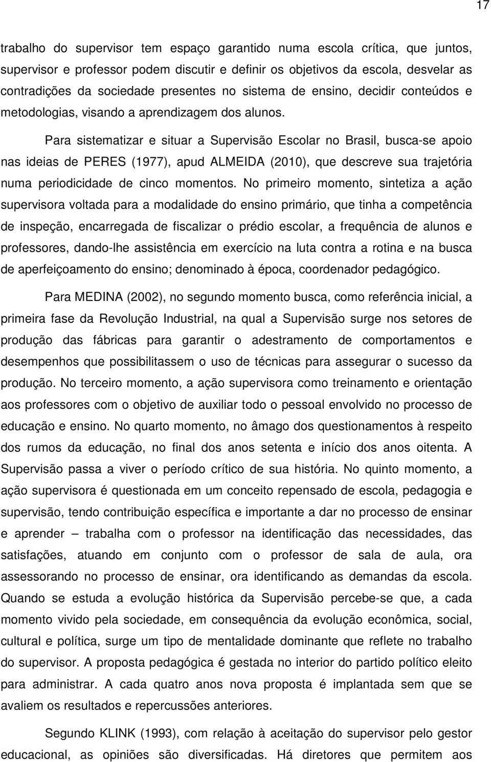 Para sistematizar e situar a Supervisão Escolar no Brasil, busca-se apoio nas ideias de PERES (1977), apud ALMEIDA (2010), que descreve sua trajetória numa periodicidade de cinco momentos.