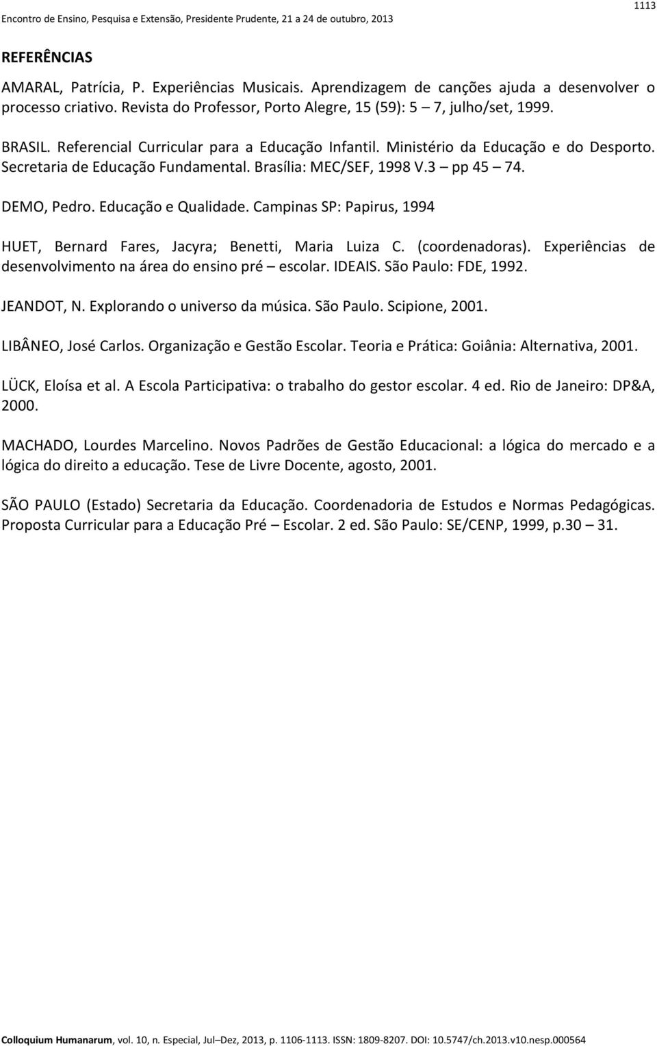 Campinas SP: Papirus, 1994 HUET, Bernard Fares, Jacyra; Benetti, Maria Luiza C. (coordenadoras). Experiências de desenvolvimento na área do ensino pré escolar. IDEAIS. São Paulo: FDE, 1992.