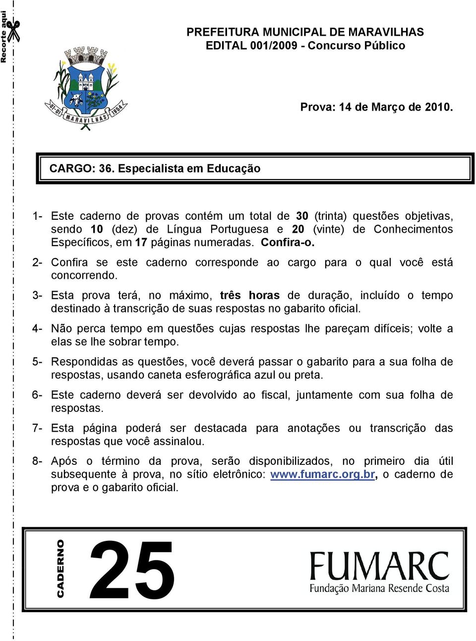 numeradas. Confira-o. 2- Confira se este caderno corresponde ao cargo para o qual você está concorrendo.