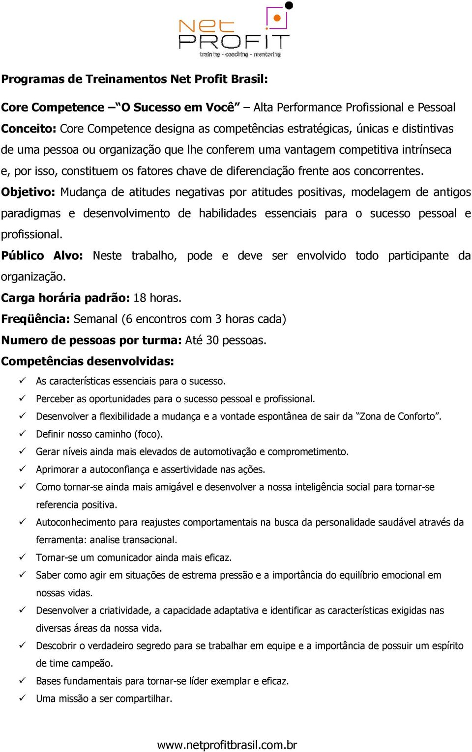 Objetivo: Mudança de atitudes negativas por atitudes positivas, modelagem de antigos paradigmas e desenvolvimento de habilidades essenciais para o sucesso pessoal e profissional.