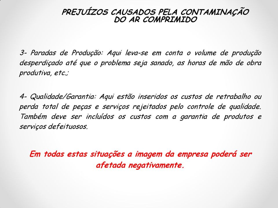 ; 4- Qualidade/Garantia: Aqui estão inseridos os custos de retrabalho ou perda total de peças e serviços rejeitados pelo