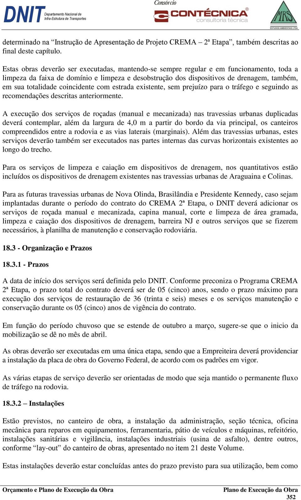 coincidente com estrada existente, sem prejuízo para o tráfego e seguindo as recomendações descritas anteriormente.