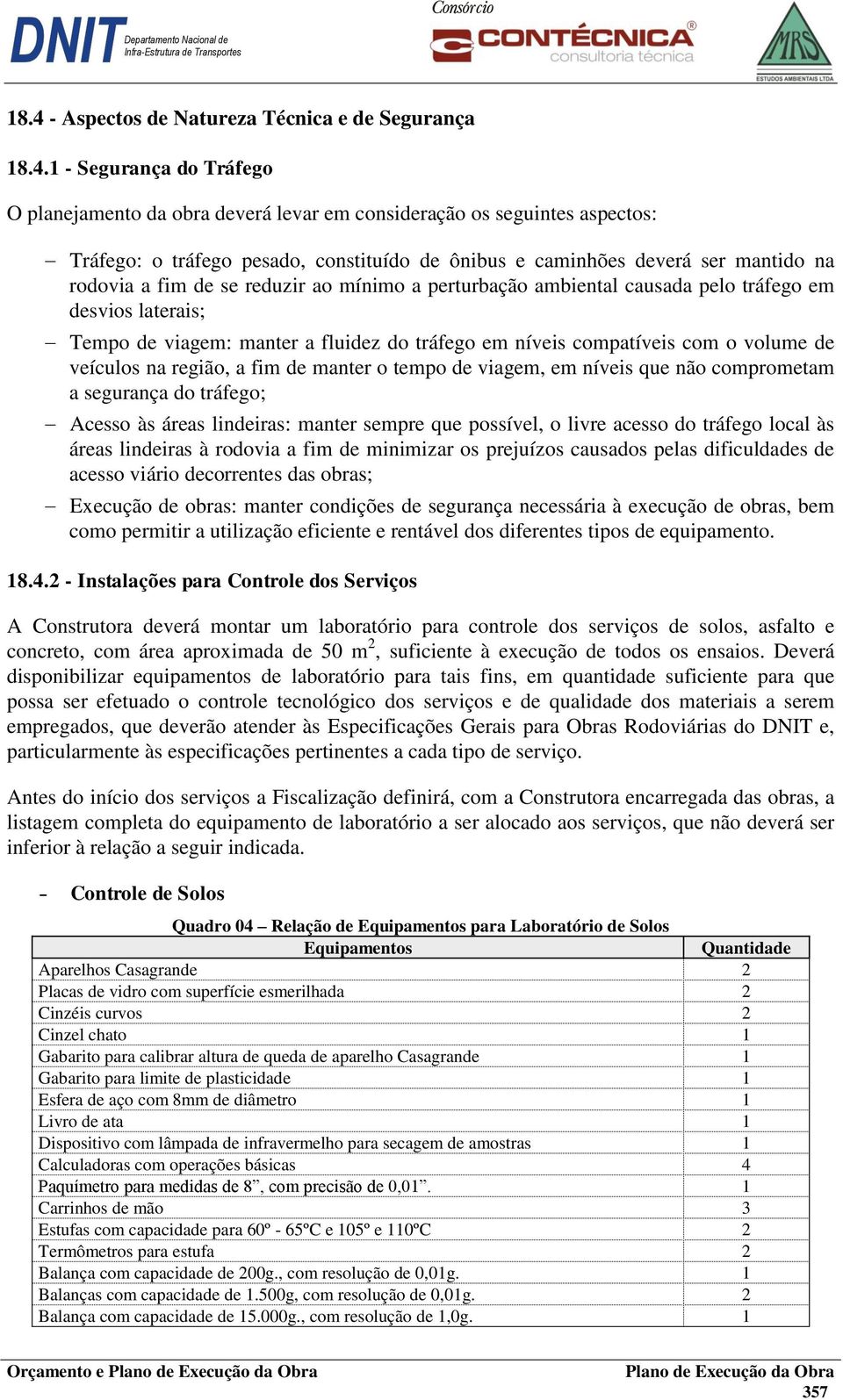 compatíveis com o volume de veículos na região, a fim de manter o tempo de viagem, em níveis que não comprometam a segurança do tráfego; Acesso às áreas lindeiras: manter sempre que possível, o livre