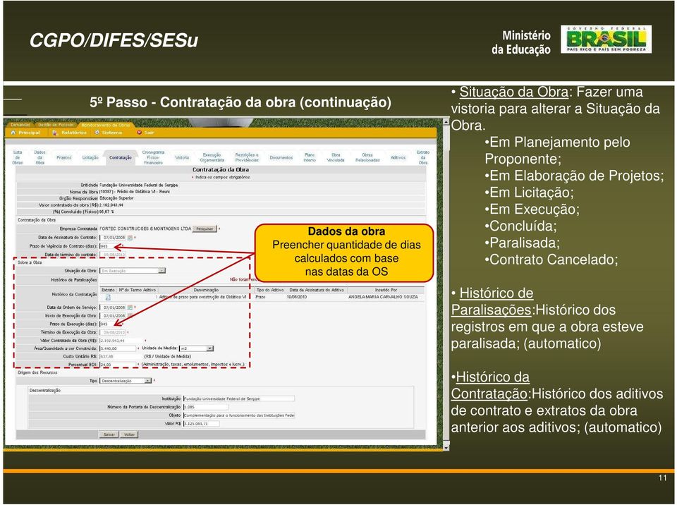 Em Planejamento pelo Proponente; Em Elaboração de Projetos; Em Licitação; Em Execução; Concluída; Paralisada; Contrato Cancelado;