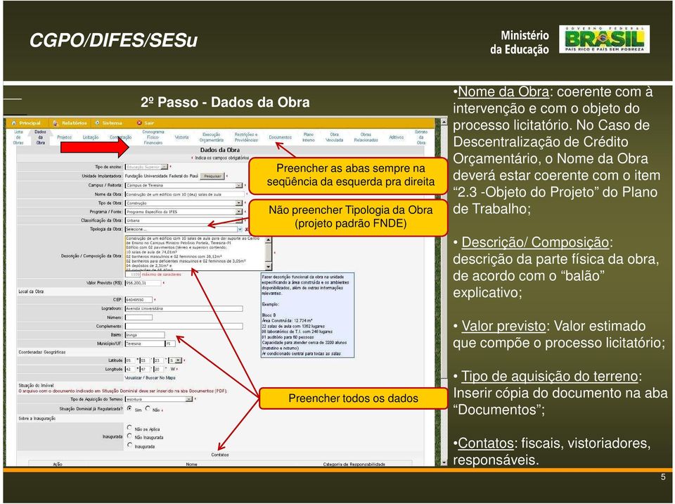 3 -Objeto do Projeto do Plano de Trabalho; Descrição/ Composição: descrição da parte física da obra, de acordo com o balão explicativo; Valor previsto: Valor estimado