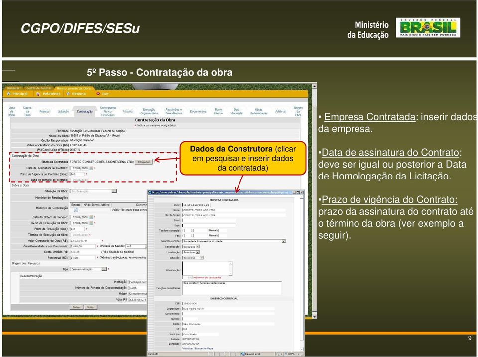 assinatura do Contrato: deve ser igual ou posterior a Data de Homologação da Licitação.