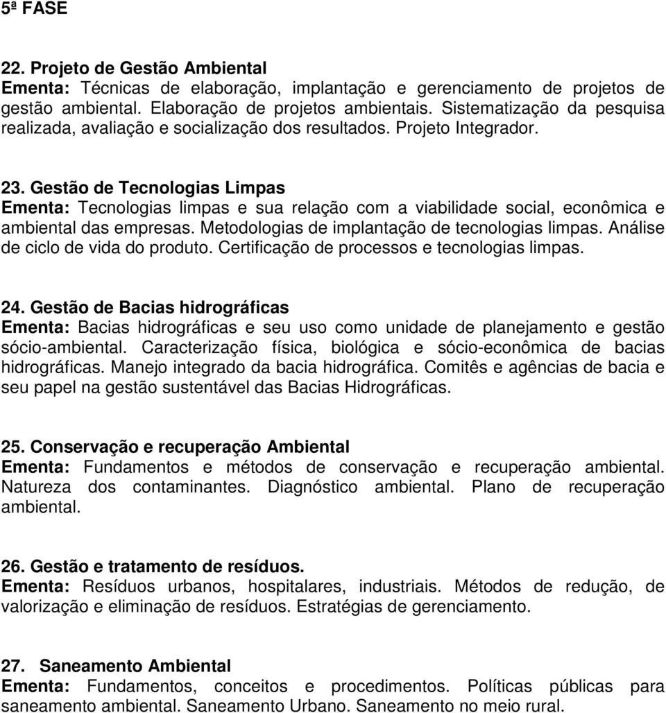 Gestão de Tecnologias Limpas Ementa: Tecnologias limpas e sua relação com a viabilidade social, econômica e ambiental das empresas. Metodologias de implantação de tecnologias limpas.