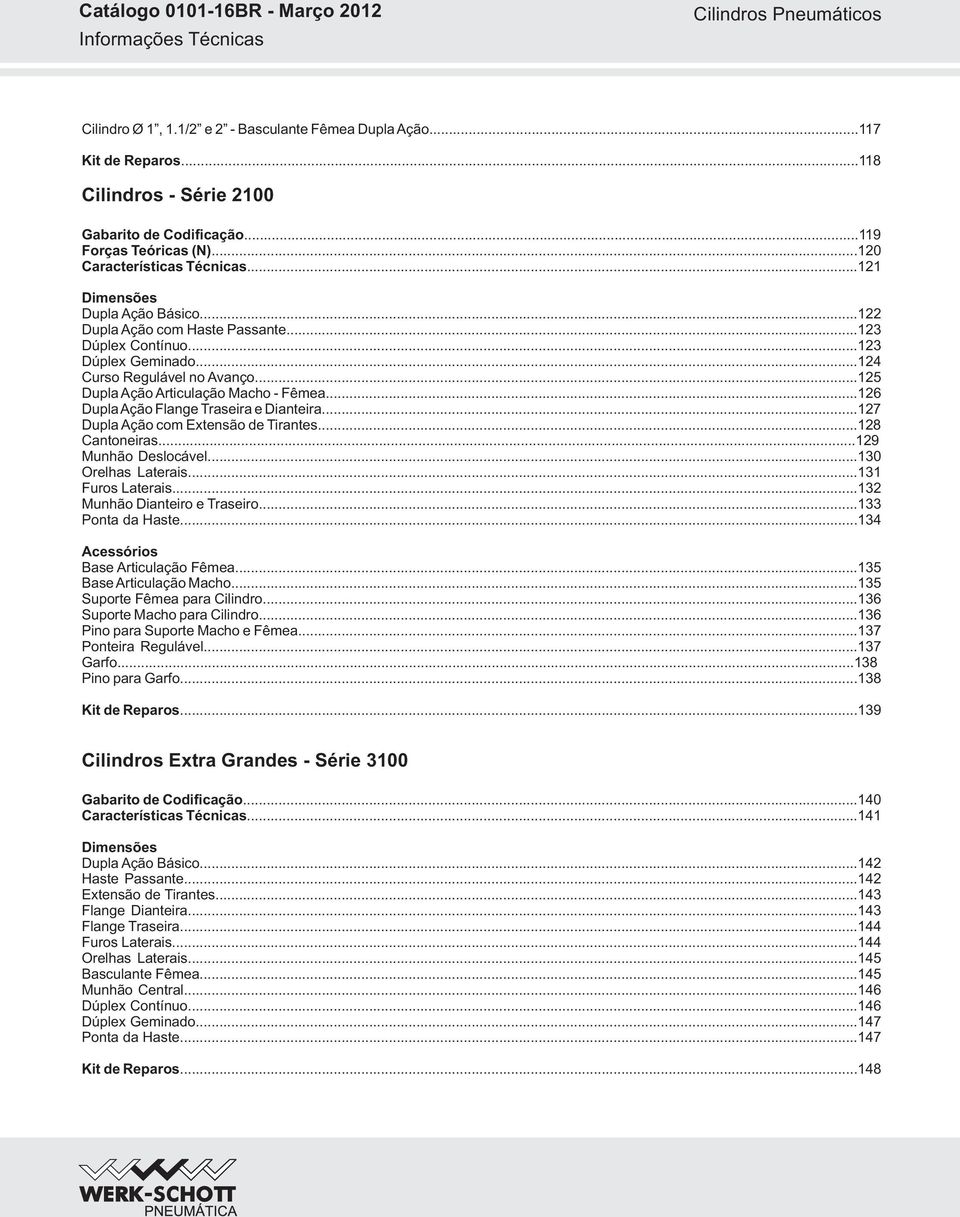 ..6 Dupla Ação Flange Traseira e Dianteira...7 Dupla Ação com xtensão de Tirantes...8 Cantoneiras...9 Munhão Deslocável...1 Orelhas Laterais...131 Furos Laterais...1 Munhão Dianteiro e Traseiro.