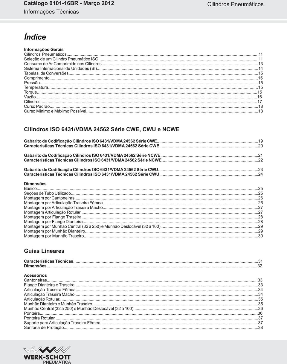 ..18 Cilindros ISO 6431/VDMA 24562 Série CW, CWU e NCW Gabarito de Codificação Cilindros ISO 6431/VDMA 24562 Série CW...19 Características Técnicas Cilindros ISO 6431/VDMA 24562 Série CW.