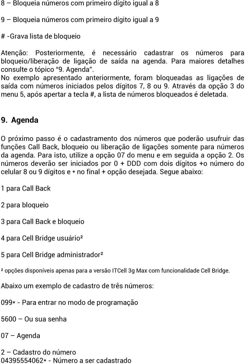 No exemplo apresentado anteriormente, foram bloqueadas as ligações de saída com números iniciados pelos dígitos 7, 8 ou 9.