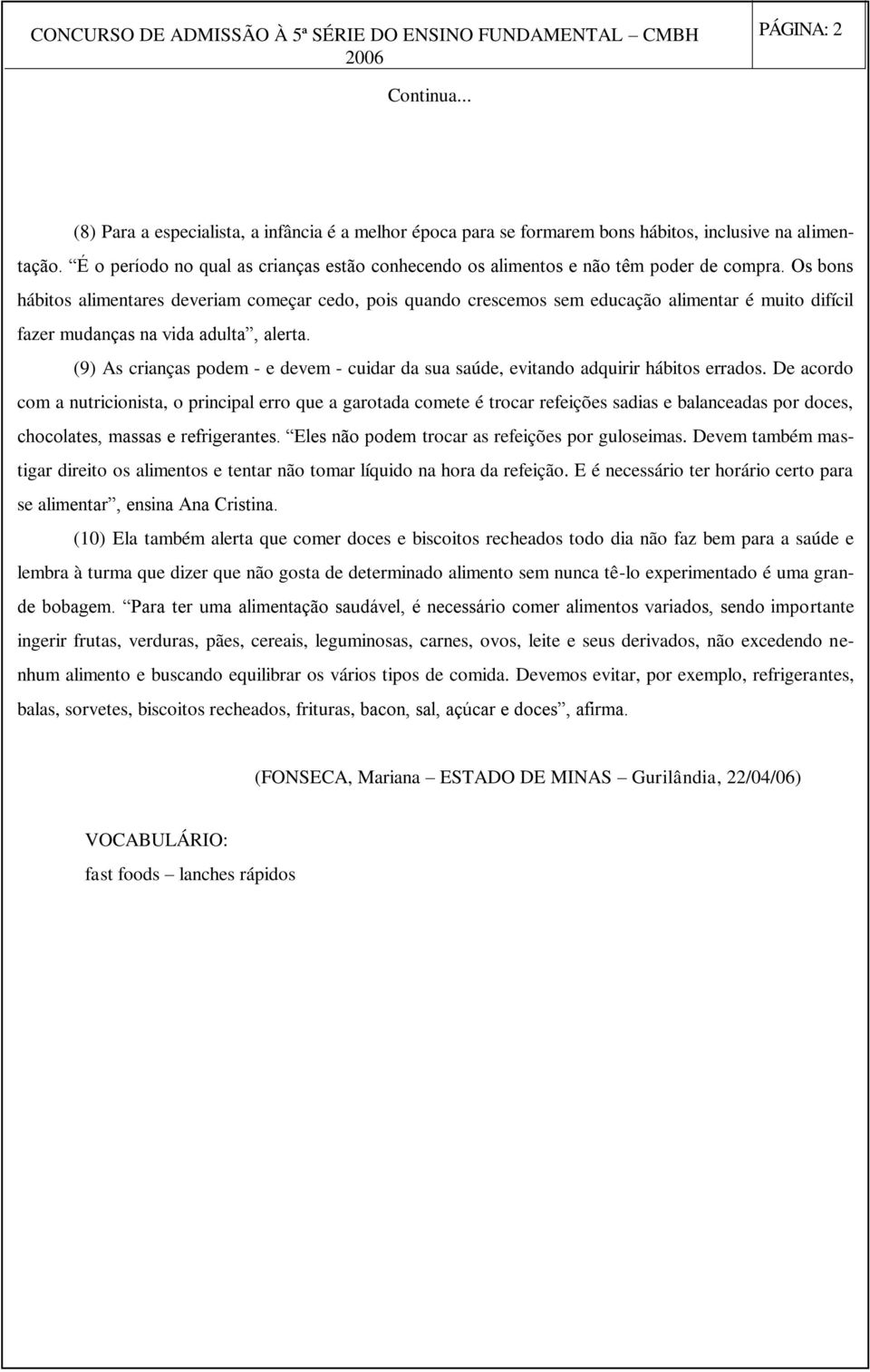 Os bons hábitos alimentares deveriam começar cedo, pois quando crescemos sem educação alimentar é muito difícil fazer mudanças na vida adulta, alerta.