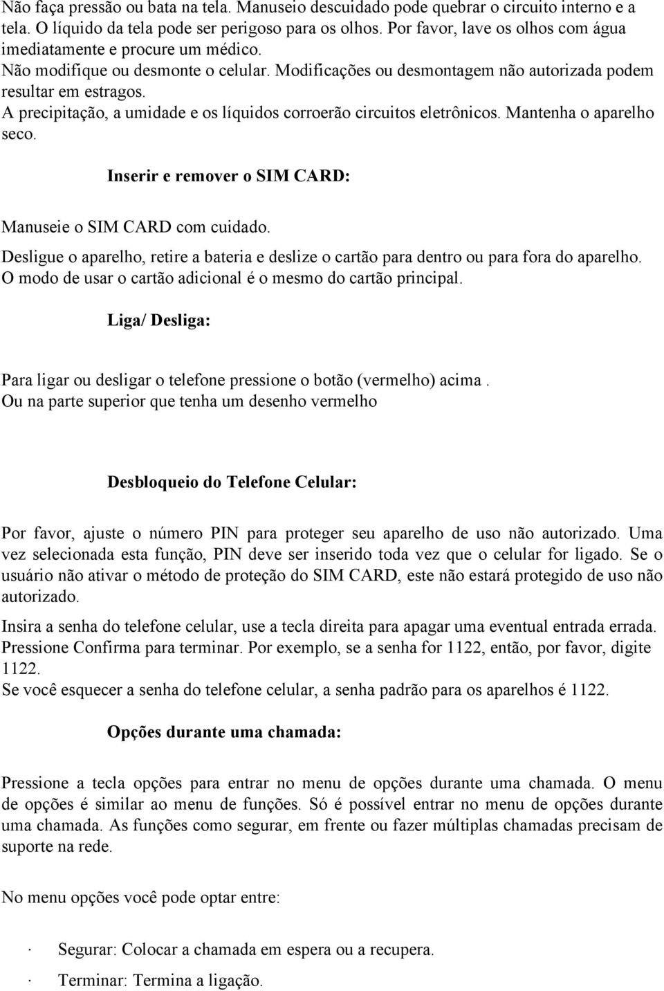 A precipitação, a umidade e os líquidos corroerão circuitos eletrônicos. Mantenha o aparelho seco. Inserir e remover o SIM CARD: Manuseie o SIM CARD com cuidado.