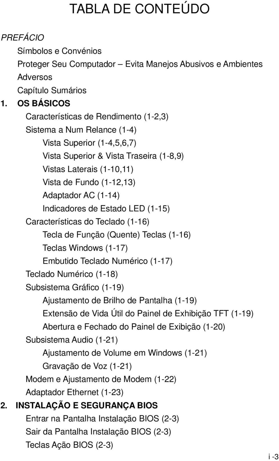 Adaptador AC (1-14) Indicadores de Estado LED (1-15) Características do Teclado (1-16) Tecla de Função (Quente) Teclas (1-16) Teclas Windows (1-17) Embutido Teclado Numérico (1-17) Teclado Numérico