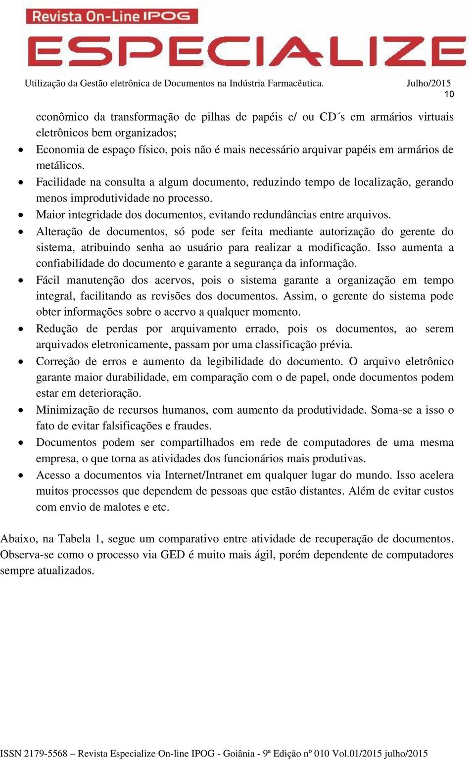 Alteração de documentos, só pode ser feita mediante autorização do gerente do sistema, atribuindo senha ao usuário para realizar a modificação.