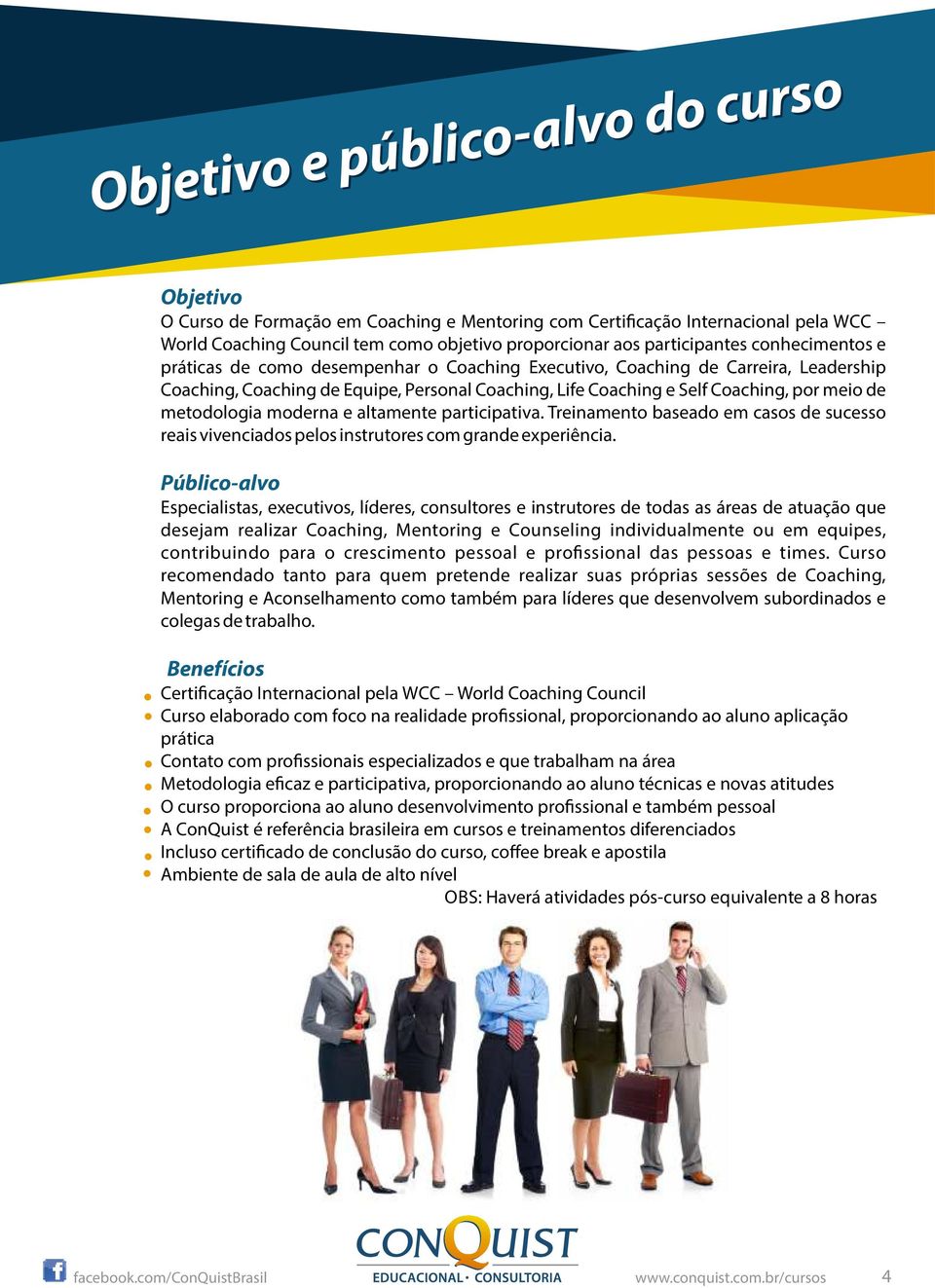 metodologia moderna e altamente participativa. Treinamento baseado em casos de sucesso reais vivenciados pelos instrutores com grande experiência.