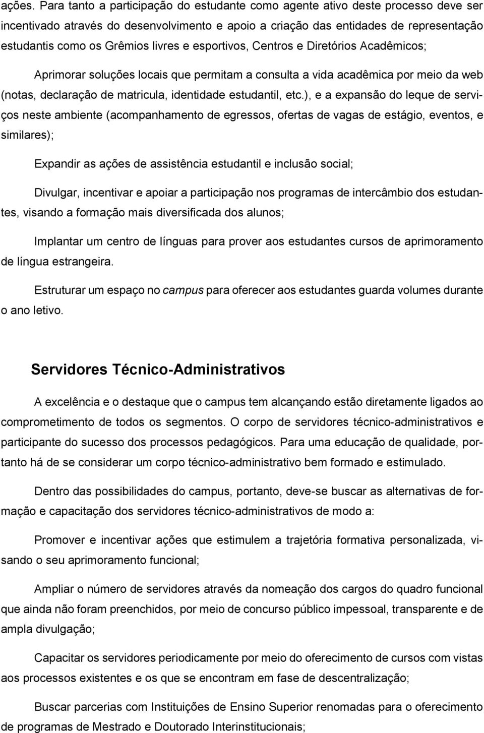 livres e esportivos, Centros e Diretórios Acadêmicos; Aprimorar soluções locais que permitam a consulta a vida acadêmica por meio da web (notas, declaração de matricula, identidade estudantil, etc.