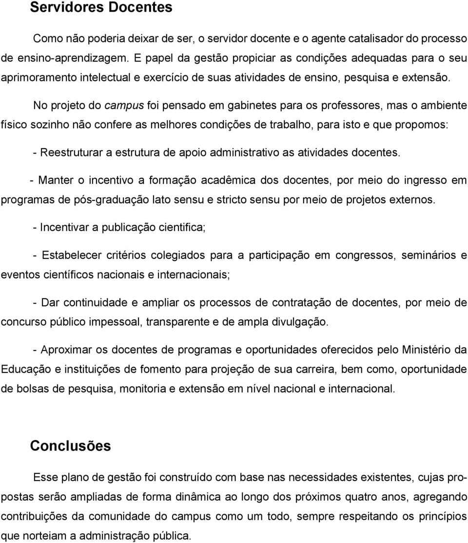 No projeto do campus foi pensado em gabinetes para os professores, mas o ambiente físico sozinho não confere as melhores condições de trabalho, para isto e que propomos: - Reestruturar a estrutura de