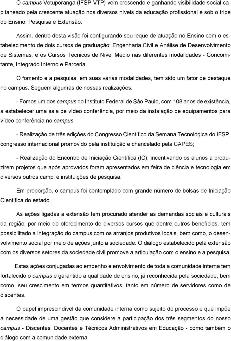 Assim, dentro desta visão foi configurando seu leque de atuação no Ensino com o estabelecimento de dois cursos de graduação: Engenharia Civil e Análise de Desenvolvimento de Sistemas; e os Cursos