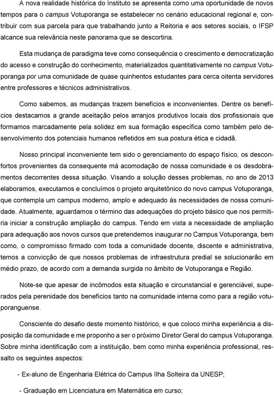 Esta mudança de paradigma teve como consequência o crescimento e democratização do acesso e construção do conhecimento, materializados quantitativamente no campus Votuporanga por uma comunidade de