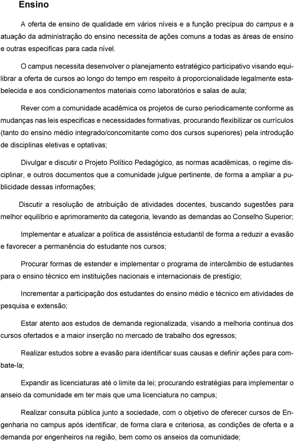 O campus necessita desenvolver o planejamento estratégico participativo visando equilibrar a oferta de cursos ao longo do tempo em respeito à proporcionalidade legalmente estabelecida e aos