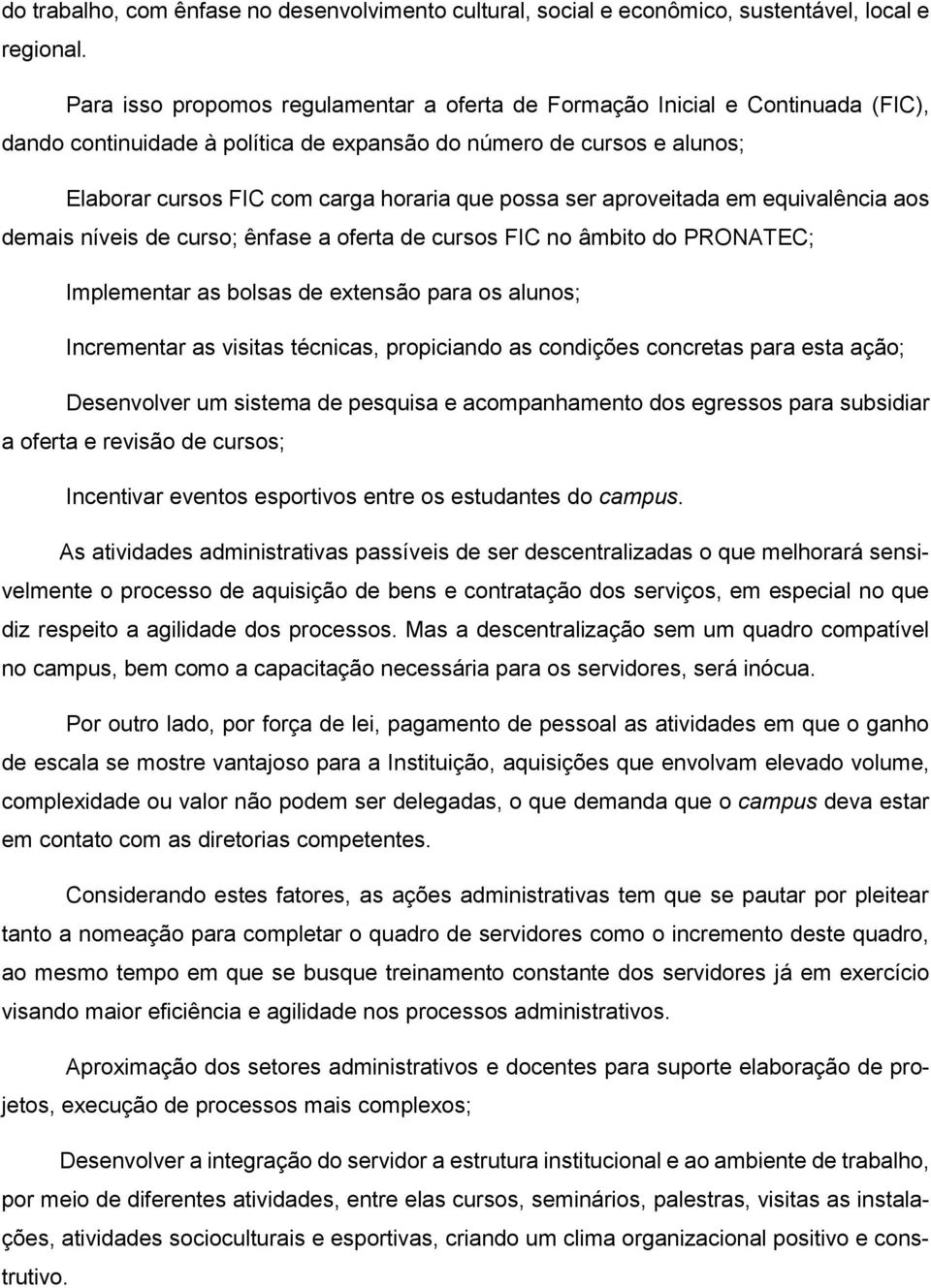 possa ser aproveitada em equivalência aos demais níveis de curso; ênfase a oferta de cursos FIC no âmbito do PRONATEC; Implementar as bolsas de extensão para os alunos; Incrementar as visitas