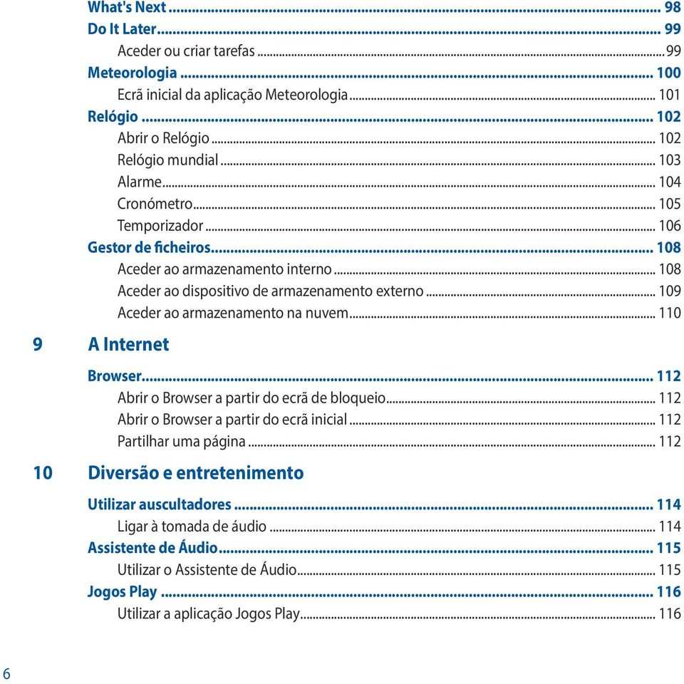 .. 109 Aceder ao armazenamento na nuvem... 110 9 A Internet Browser... 112 Abrir o Browser a partir do ecrã de bloqueio... 112 Abrir o Browser a partir do ecrã inicial... 112 Partilhar uma página.