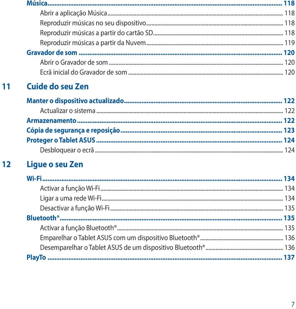 .. 122 Cópia de segurança e reposição... 123 Proteger o Tablet ASUS... 124 Desbloquear o ecrã... 124 12 Ligue o seu Zen Wi-Fi... 134 Activar a função Wi-Fi... 134 Ligar a uma rede Wi-Fi.