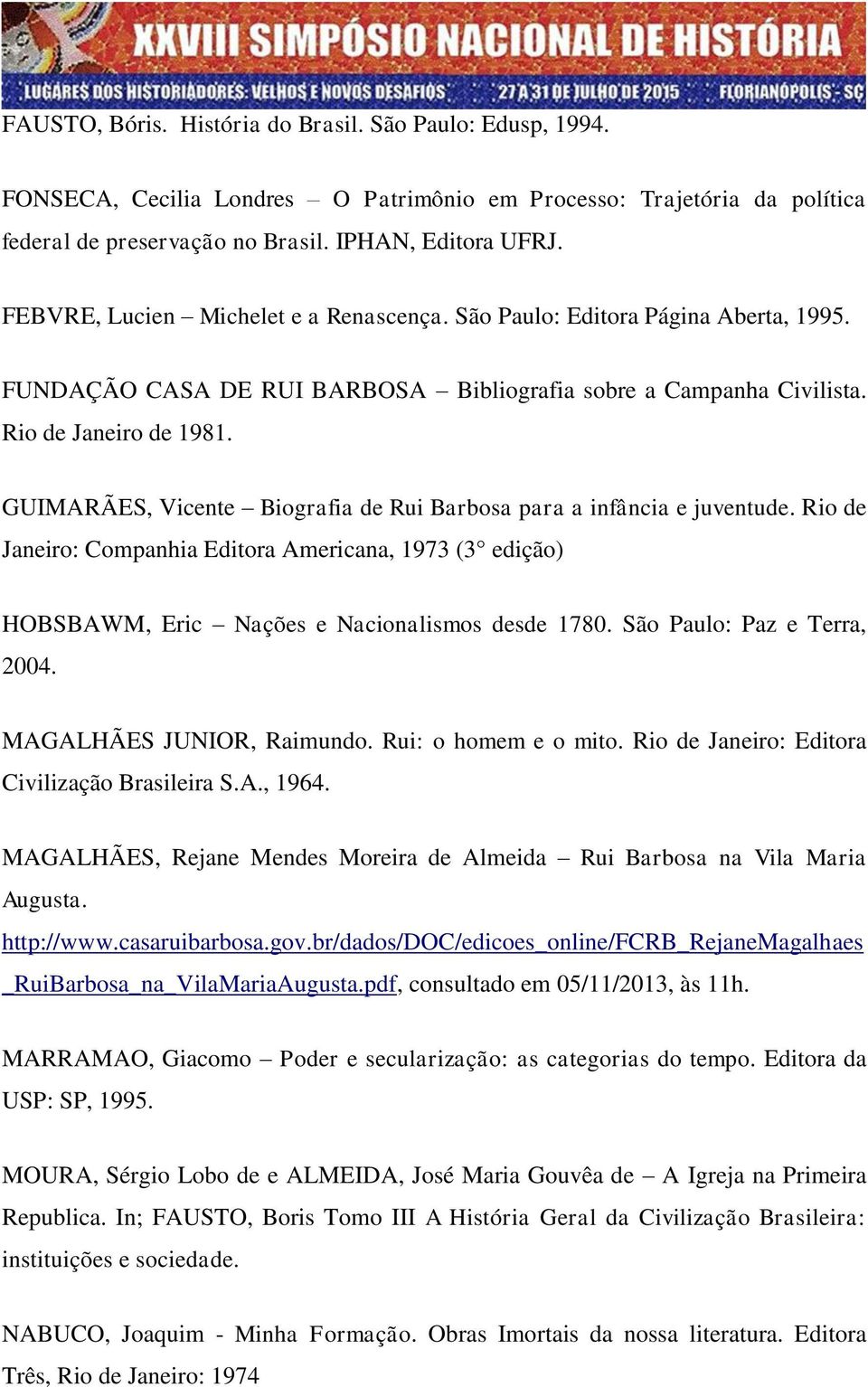 GUIMARÃES, Vicente Biografia de Rui Barbosa para a infância e juventude. Rio de Janeiro: Companhia Editora Americana, 1973 (3 edição) HOBSBAWM, Eric Nações e Nacionalismos desde 1780.