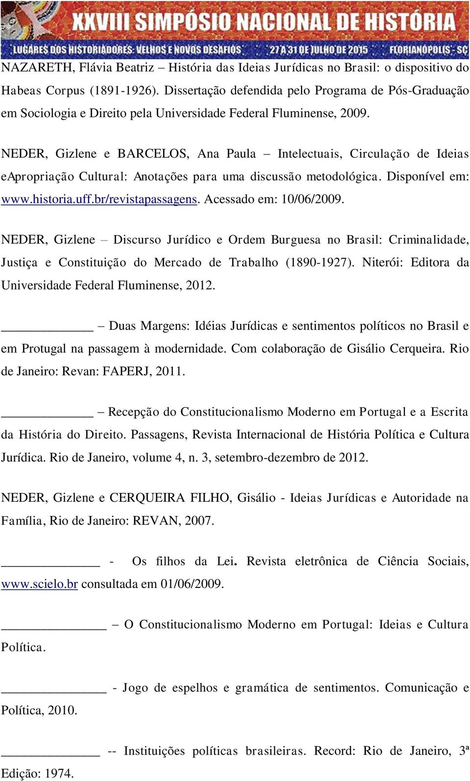 NEDER, Gizlene e BARCELOS, Ana Paula Intelectuais, Circulação de Ideias eapropriação Cultural: Anotações para uma discussão metodológica. Disponível em: www.historia.uff.br/revistapassagens.