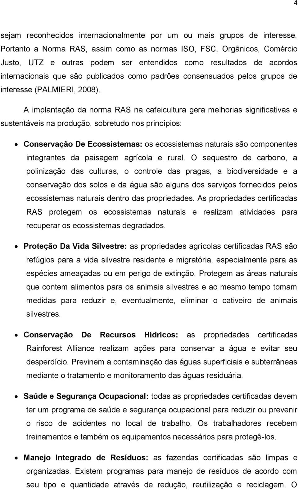 consensuados pelos grupos de interesse (PALMIERI, 2008).