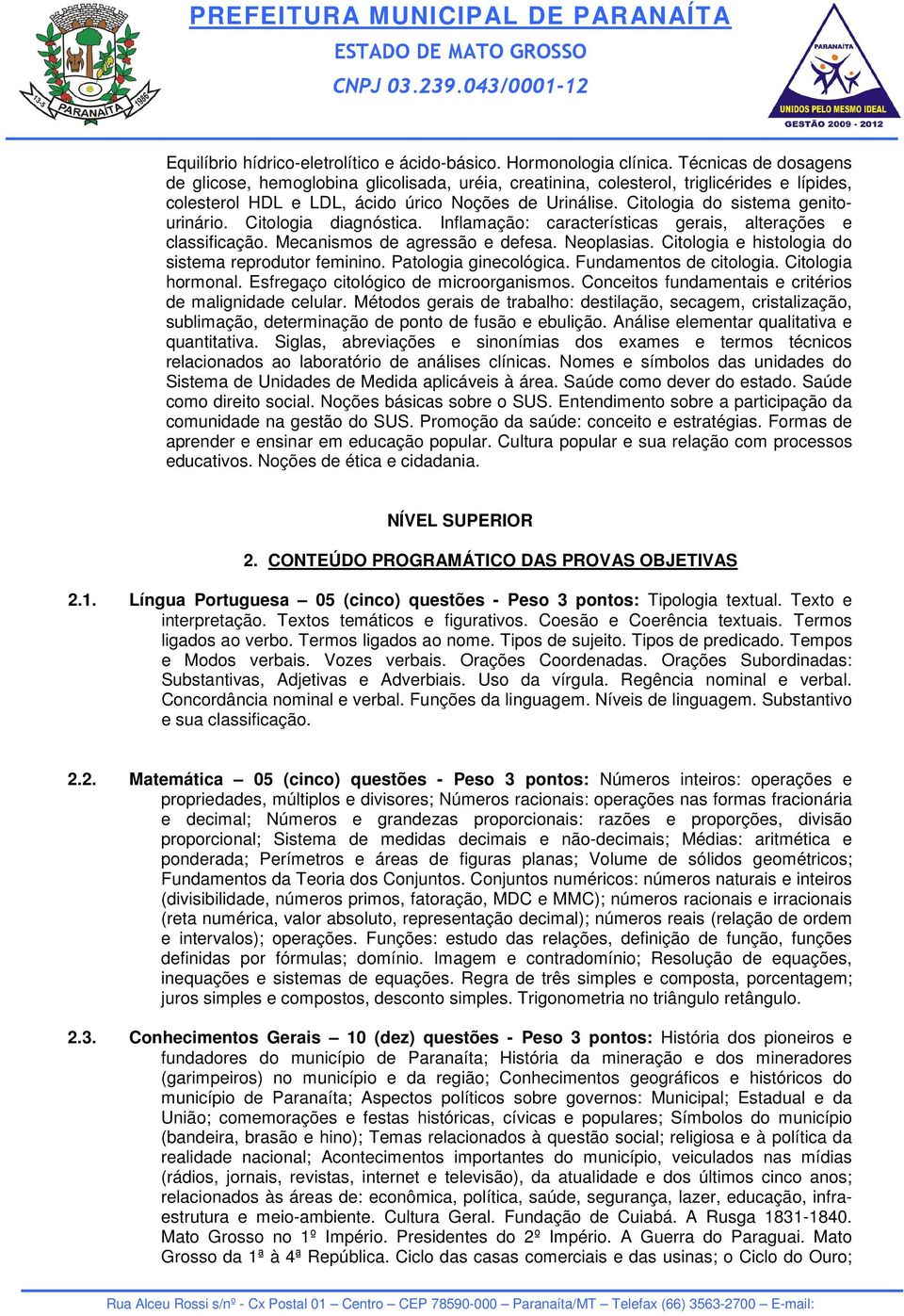 Citologia do sistema genitourinário. Citologia diagnóstica. Inflamação: características gerais, alterações e classificação. Mecanismos de agressão e defesa. Neoplasias.