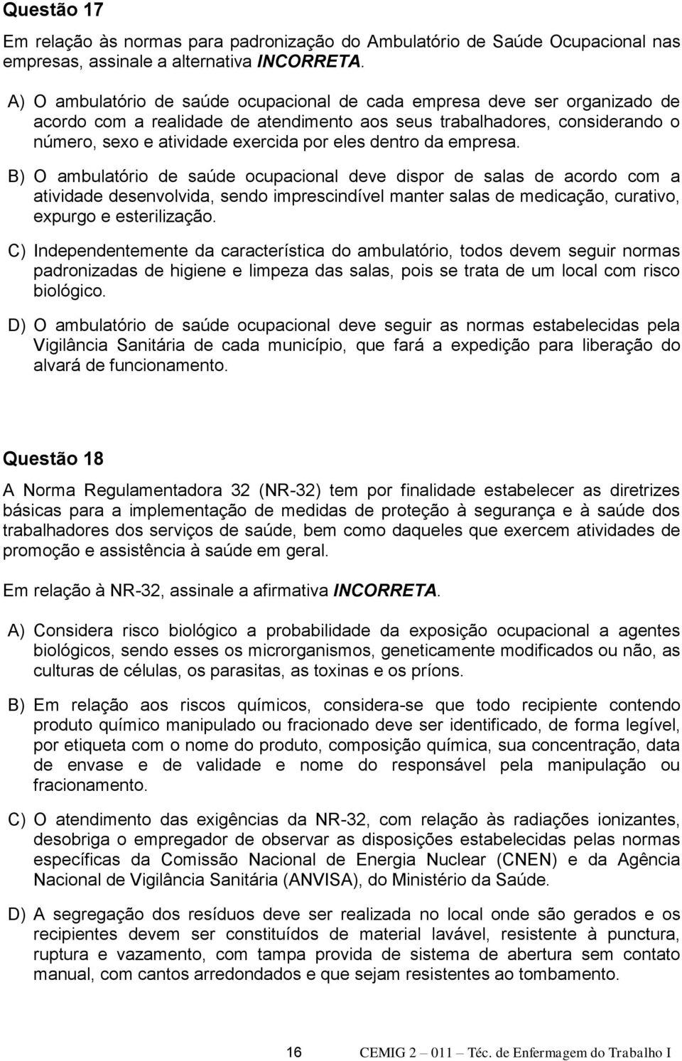 dentro da empresa. B) O ambulatório de saúde ocupacional deve dispor de salas de acordo com a atividade desenvolvida, sendo imprescindível manter salas de medicação, curativo, expurgo e esterilização.