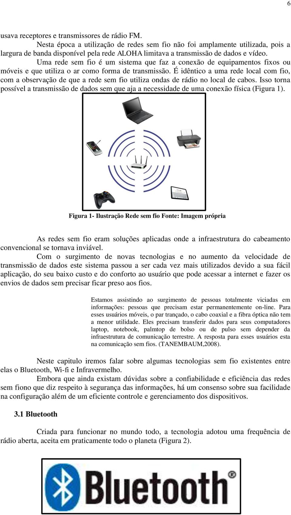 Uma rede sem fio é um sistema que faz a conexão de equipamentos fixos ou móveis e que utiliza o ar como forma de transmissão.