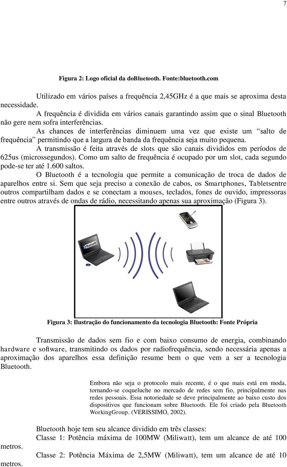 As chances de interferências diminuem uma vez que existe um salto de frequência permitindo que a largura de banda da frequência seja muito pequena.