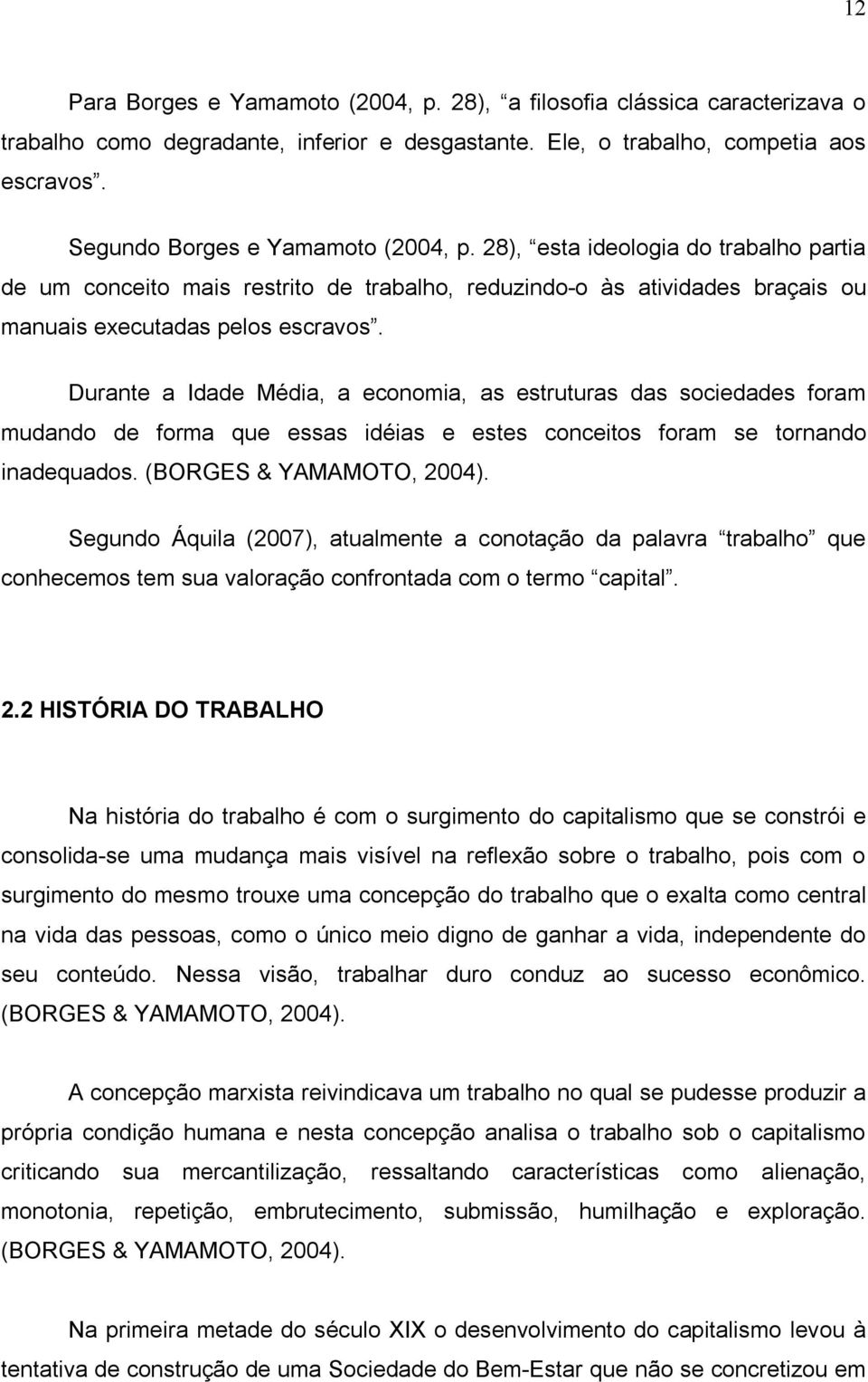 Durante a Idade Média, a economia, as estruturas das sociedades foram mudando de forma que essas idéias e estes conceitos foram se tornando inadequados. (BORGES & YAMAMOTO, 2004).