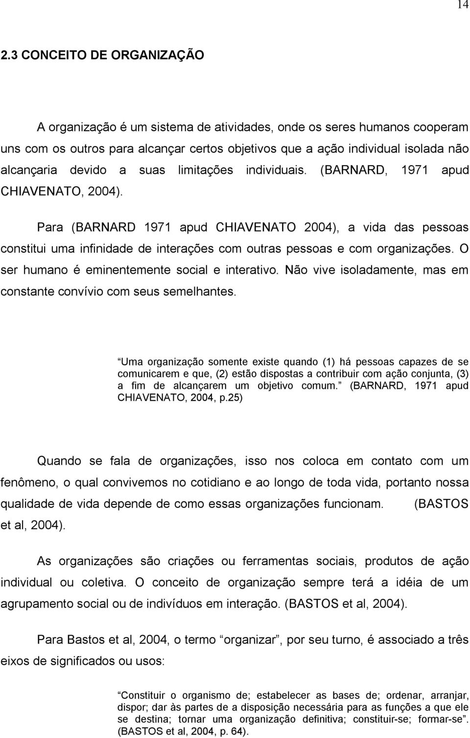 Para (BARNARD 1971 apud CHIAVENATO 2004), a vida das pessoas constitui uma infinidade de interações com outras pessoas e com organizações. O ser humano é eminentemente social e interativo.