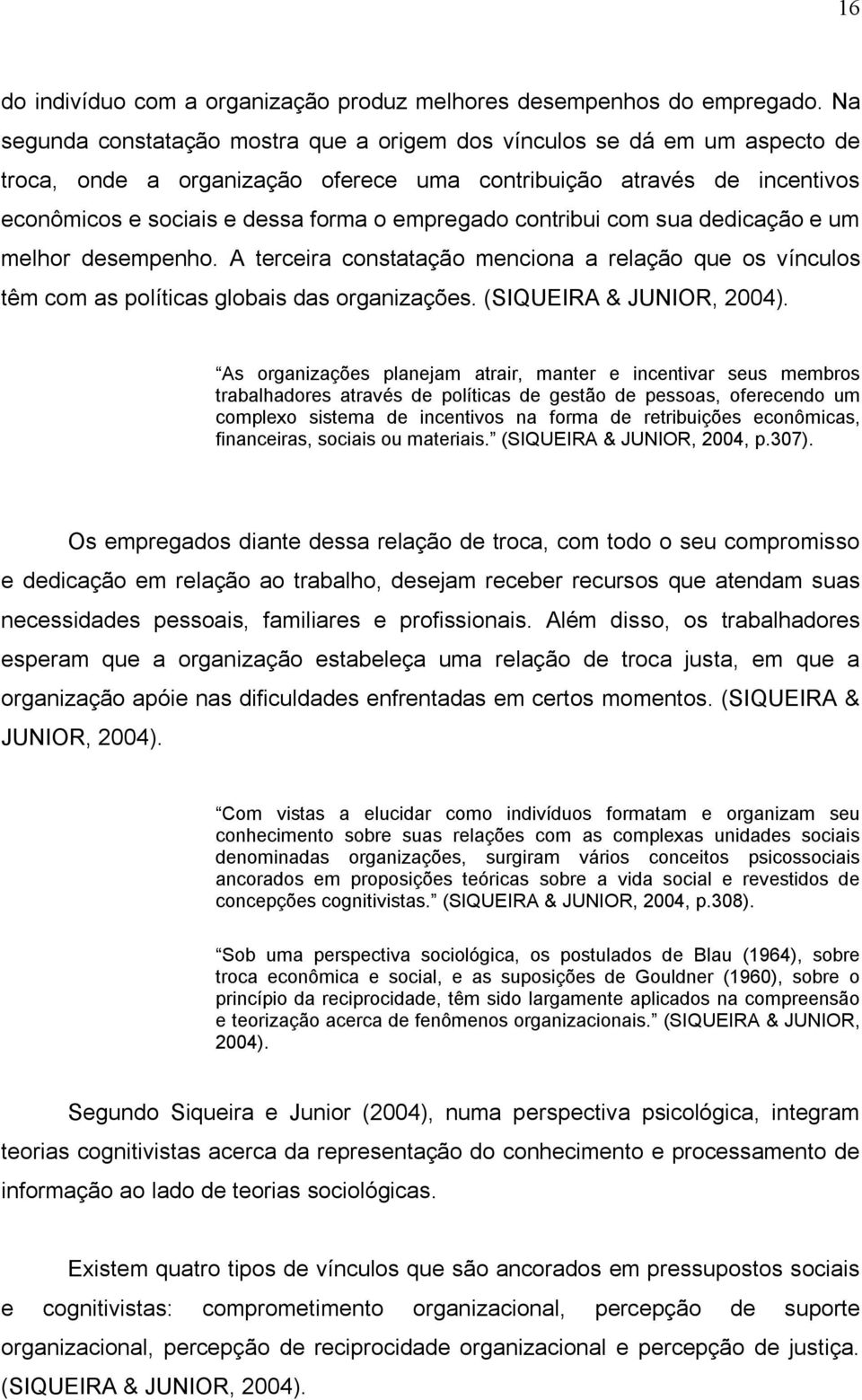 contribui com sua dedicação e um melhor desempenho. A terceira constatação menciona a relação que os vínculos têm com as políticas globais das organizações. (SIQUEIRA & JUNIOR, 2004).