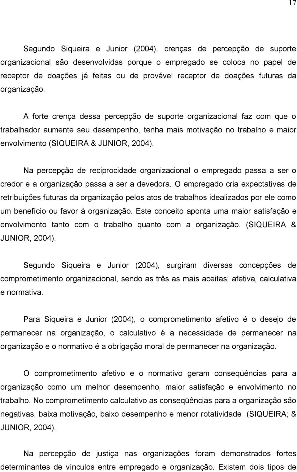 A forte crença dessa percepção de suporte organizacional faz com que o trabalhador aumente seu desempenho, tenha mais motivação no trabalho e maior envolvimento (SIQUEIRA & JUNIOR, 2004).